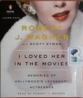 I Loved Her in the Movies - Memories of Hollywood's Legendary Actresses written by Robert J. Wagner with Scott Eyman performed by Robert J. Wagner on CD (Unabridged)